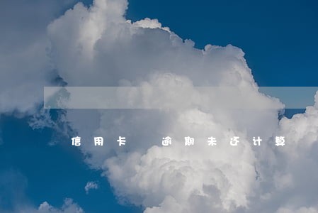 信用卡 逾期未还计算